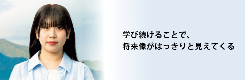 学び続けることで、将来像がはっきりと見えてくる